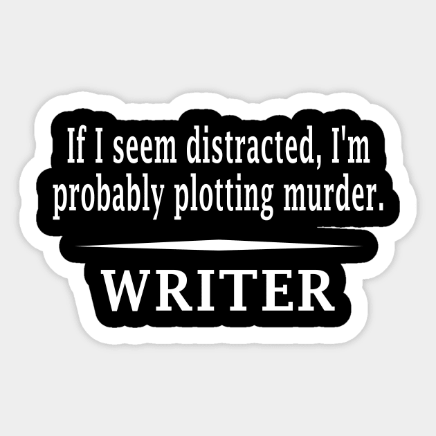 If I look distracted, I'm probably plotting murder - Funny writer Sticker by XanderWitch Creative